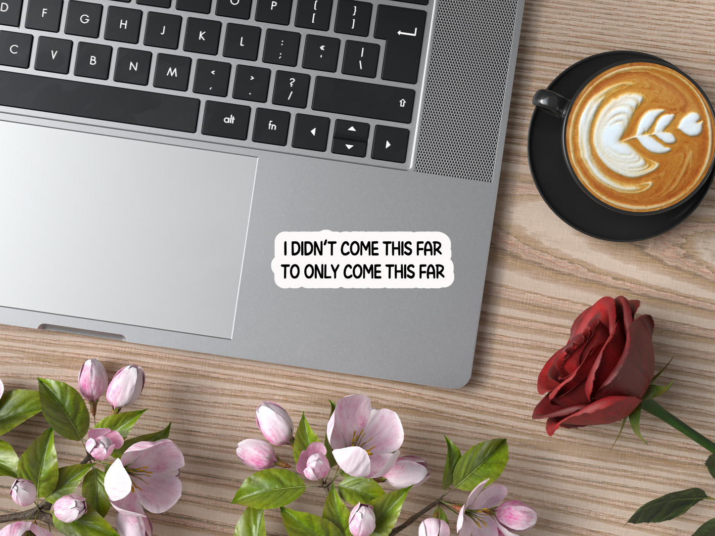 I Didn't Come This Far To Only Come This Far Sticker