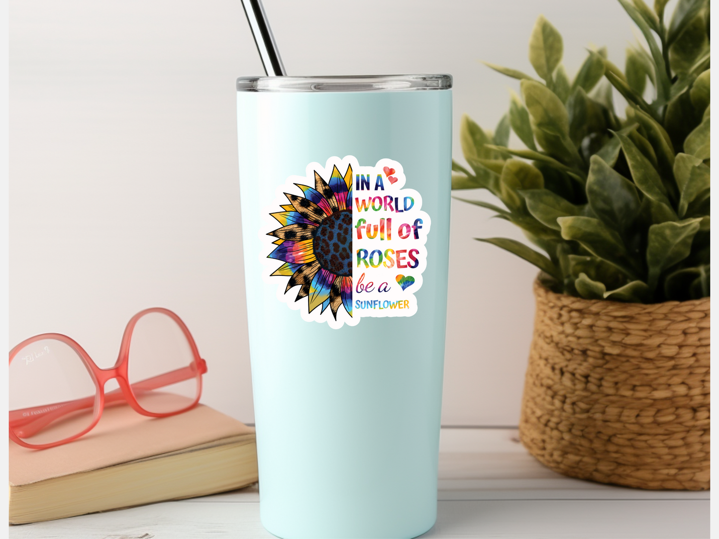In A World Of Roses Be A Sunflower Sticker