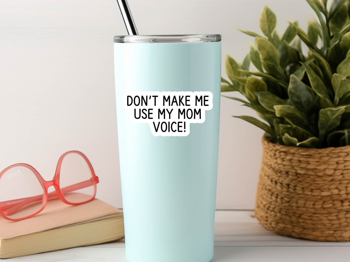 Don't Make Me Use My Mom Voice Sticker