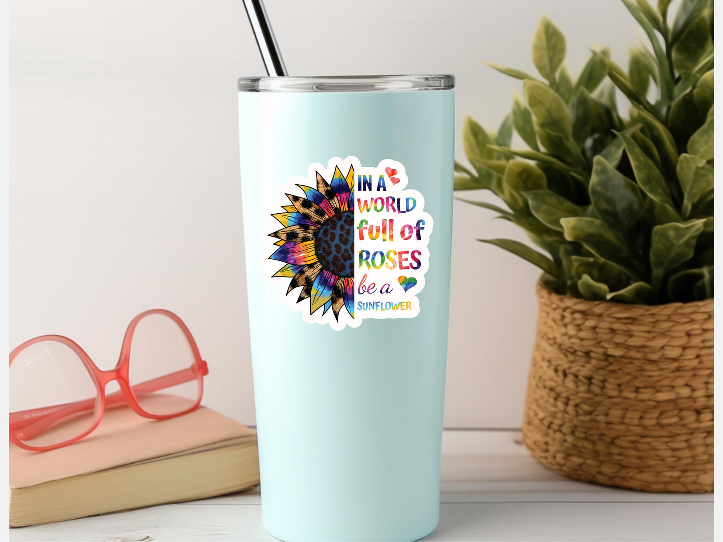 In A World Full Of Roses Be A Sunflower Sticker