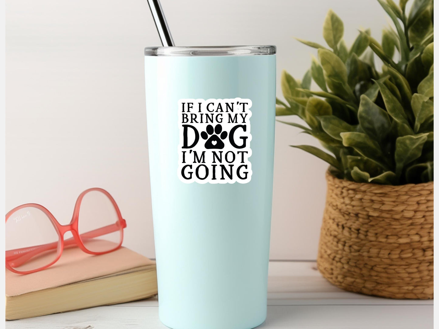 If I Can't Bring My Dog I'm Not Going Sticker, Dog Sticker, Dog Mom Sticker, Dog Owner Sticker, Laptop, Tablet, Notebook, Tumbler
