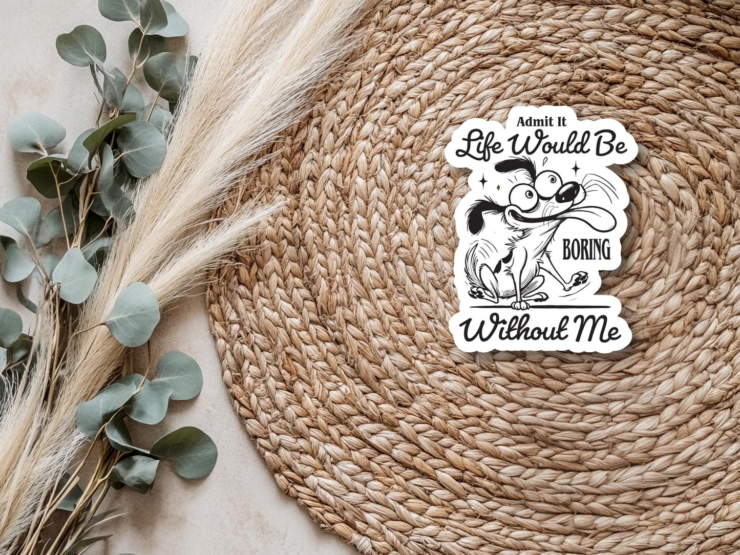 Admit It Life Would Be Boring Without Me Funny Dog Sticker