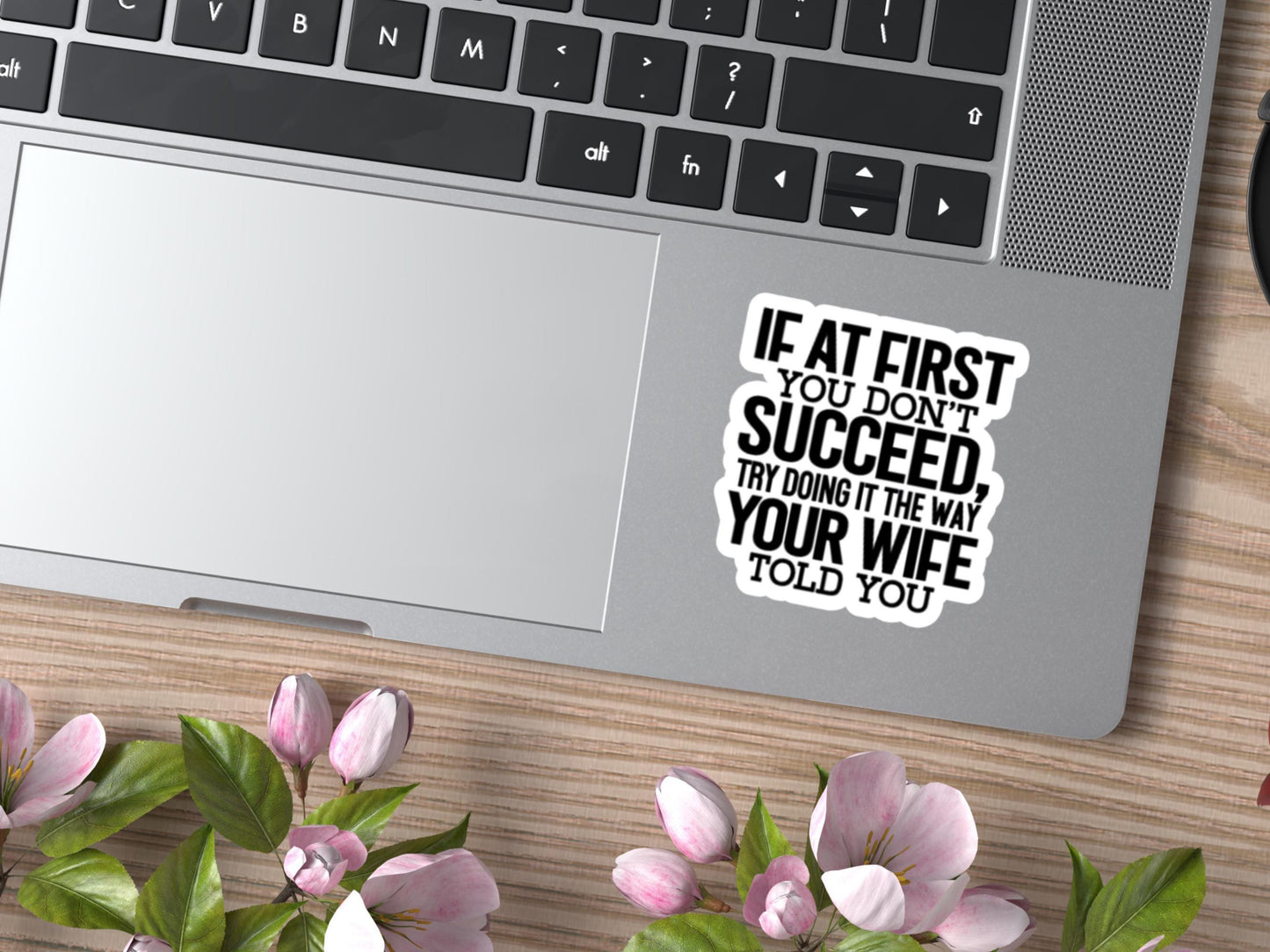 if At First You Don't Succeed Try Doing It The Way Your Wife Told You Sticker