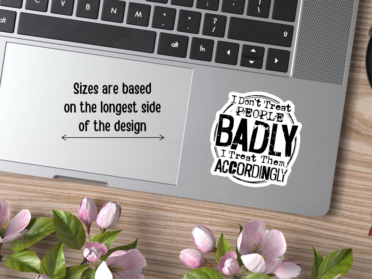 I Don't Treat People Bad I Treat Them Accordingly Sticker