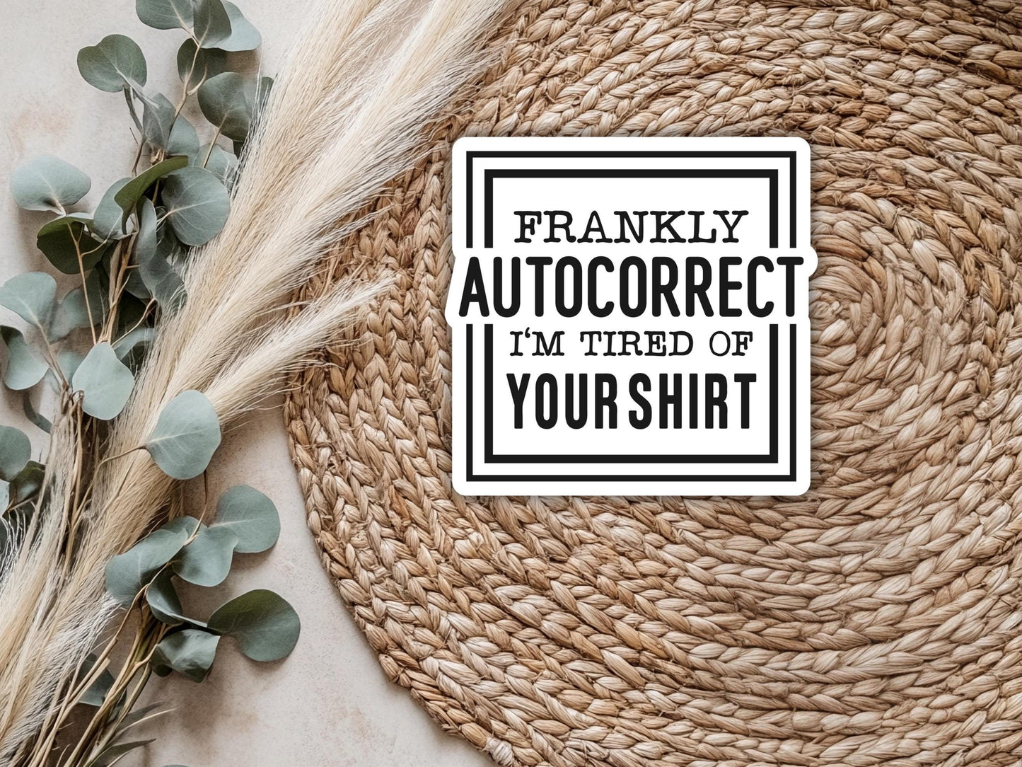 Frankly Autocorrect I'm Tired Of Your Shirt Sticker