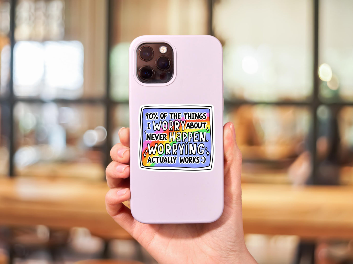 90% Of The Things I Worry About never Happen. Worrying Actually Works Sticker