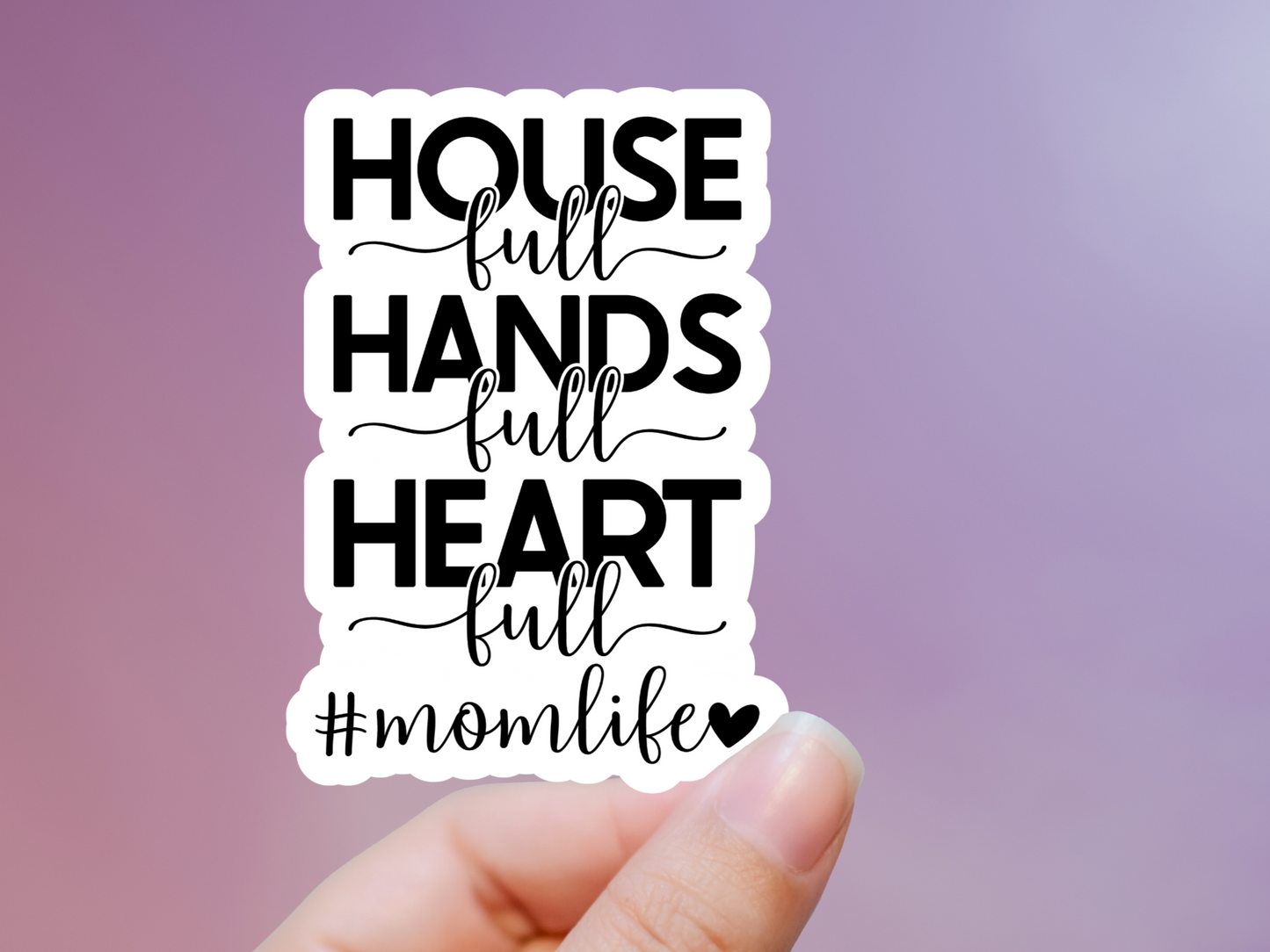 House Full Hands Full Heart Full Mom Life Sticker