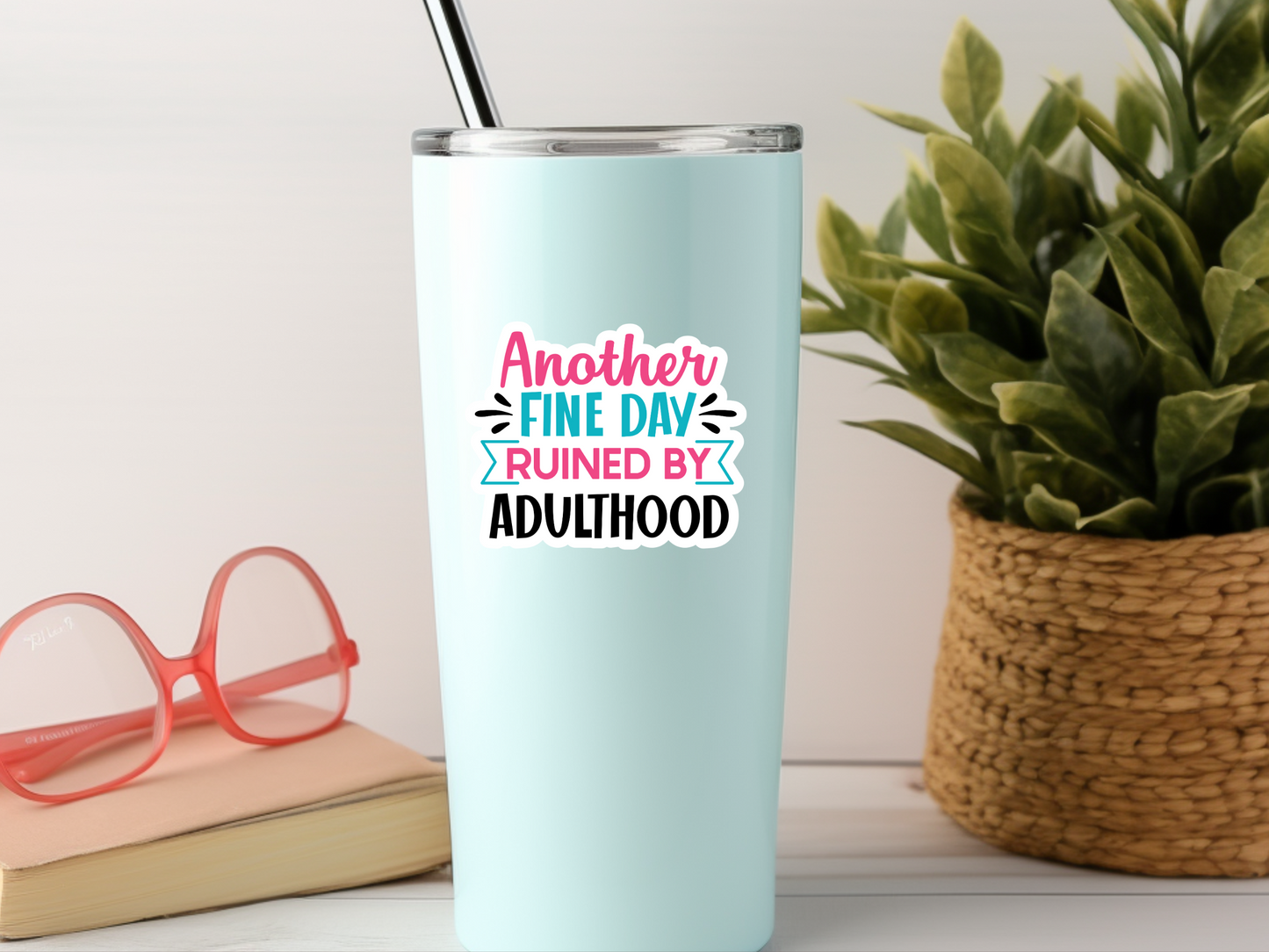 Another Fine Day Ruined By Adulthood Sticker