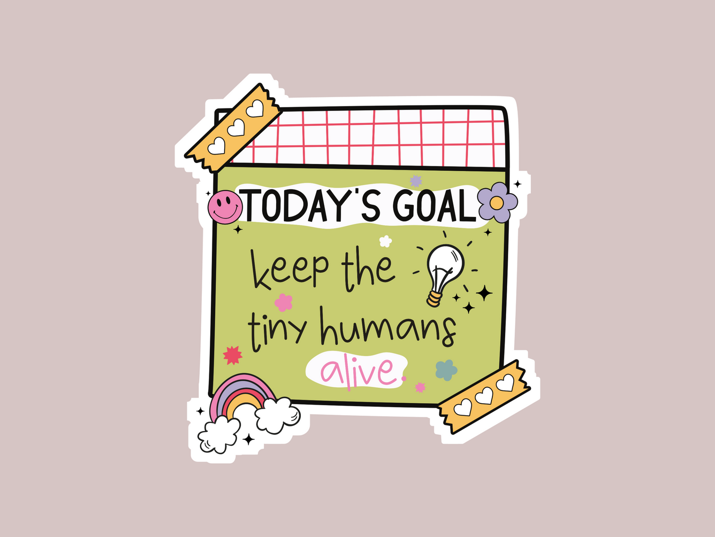 Today's Goal Keep Tiny Humans Alive Sticker
