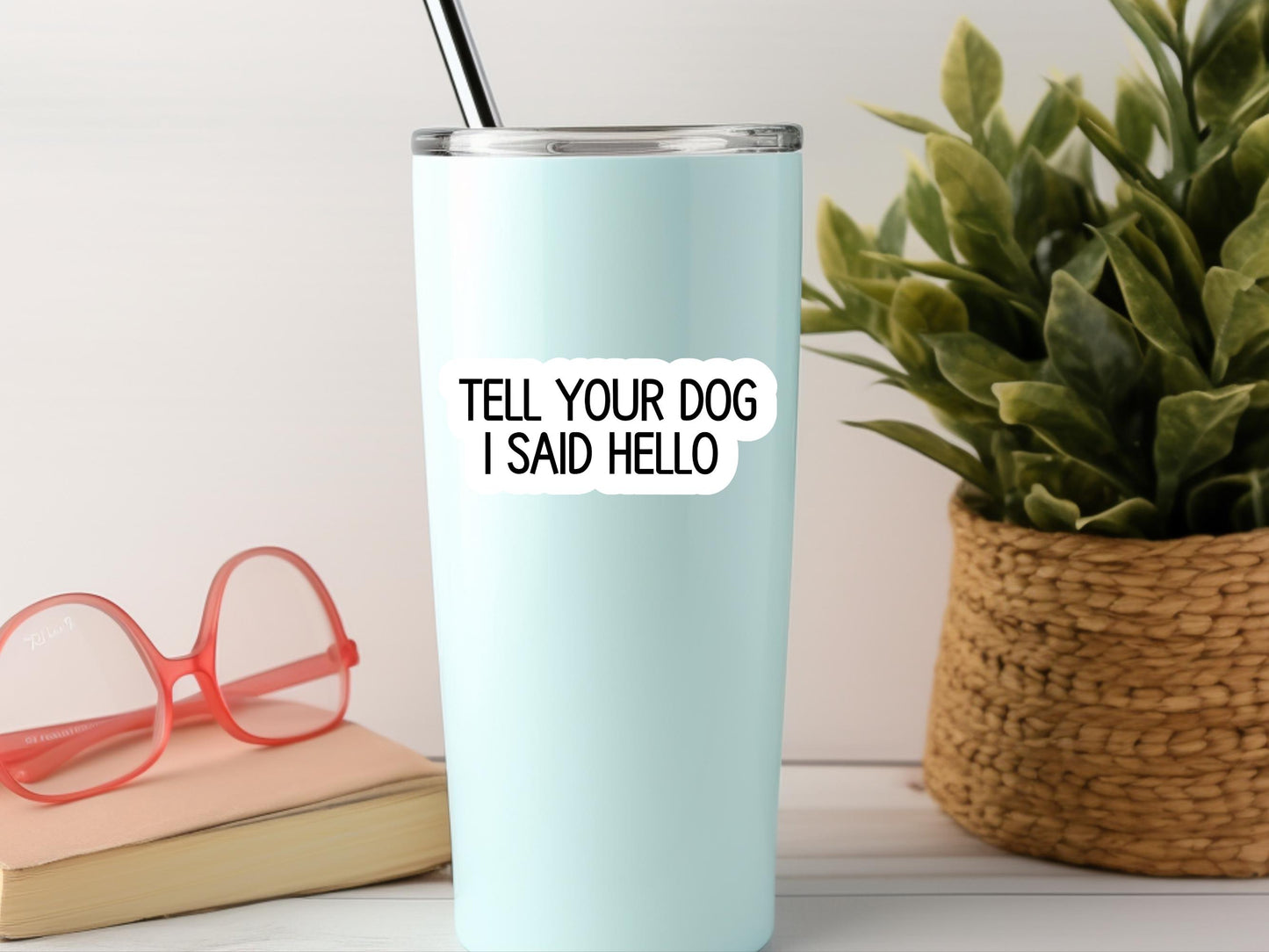 Tell Your Dog I said Hello Sticker