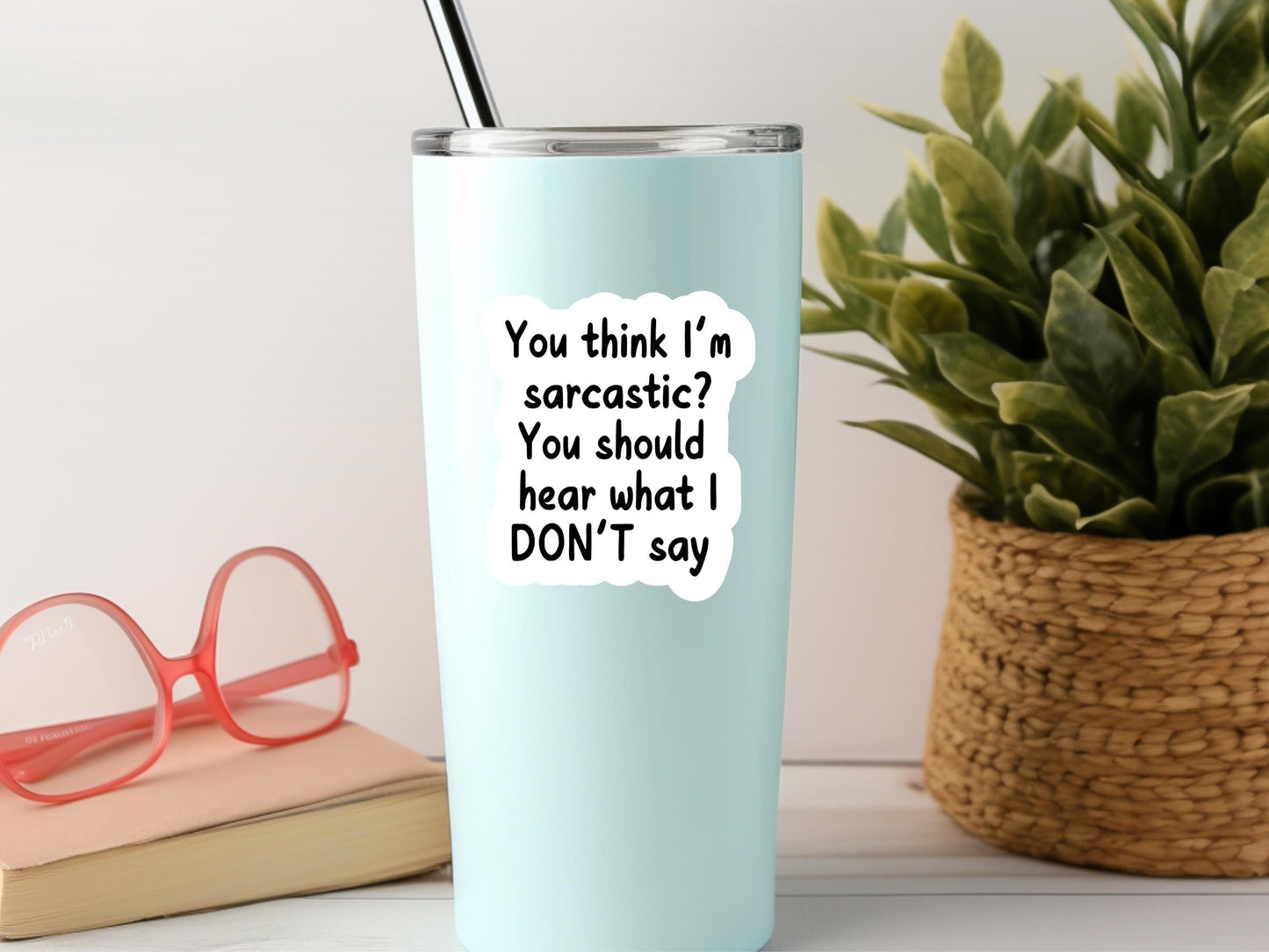 You Think I'm Sarcastic You Should Hear What I don't Say Sticker