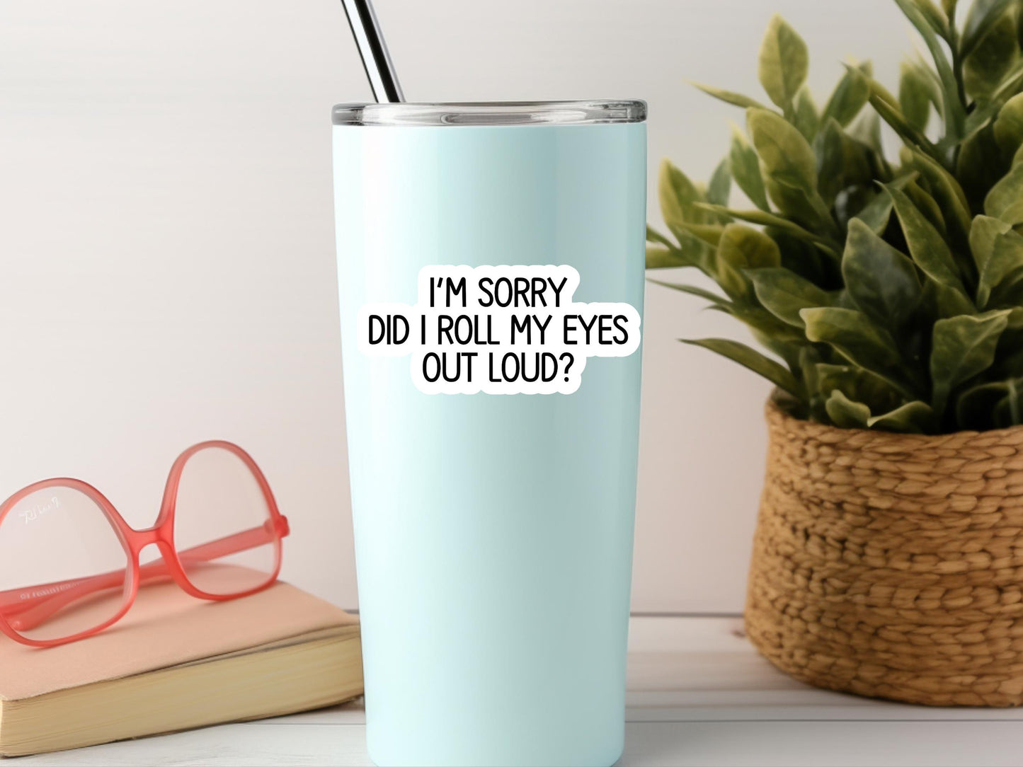 I'm Sorry Did I Roll My Eyes Out Loud Sticker, laptop sticker, kindle sticker, water resistant sticker, vinyl sticker, trendy sticker