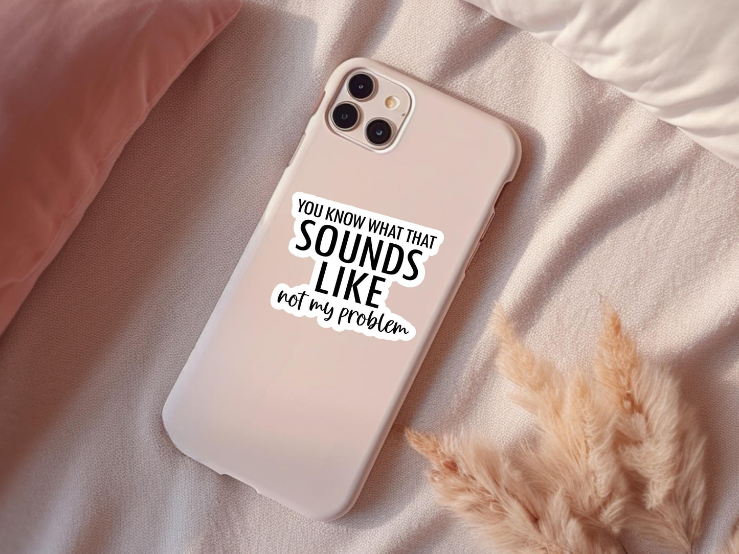 You Know What That Sounds Like Not My Problem Sticker