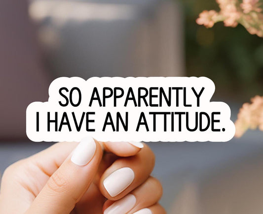 So Apparently I Have An Attitude Sticker