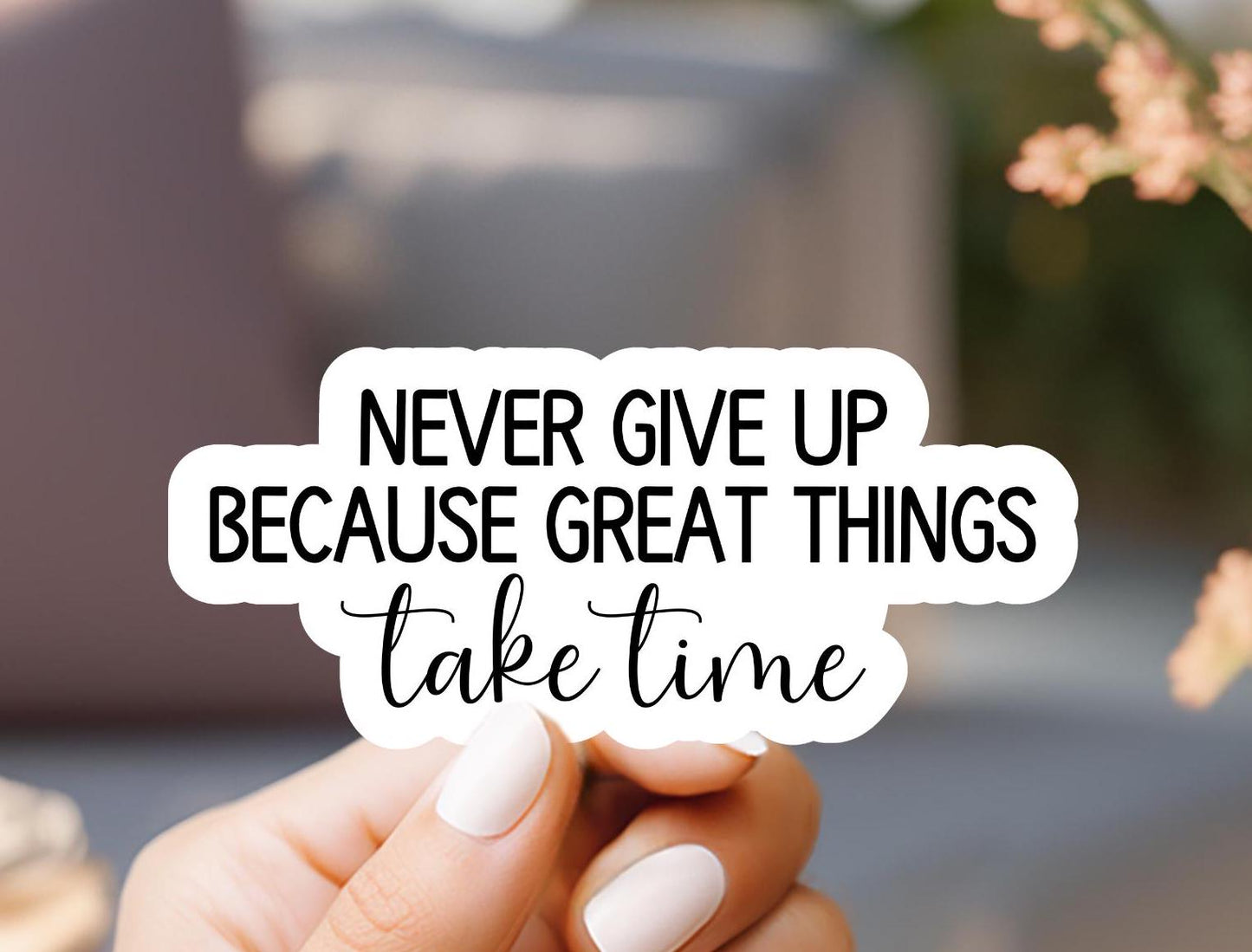 Never Give Up Because Great Things Take Time Sticker