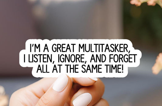 I'm A Great Multitasker I Listen Ignore And Forget All At The Same Time Sticker