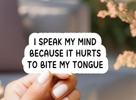I Speak My Mind Because It Hurts To Bite My Tongue Sticker