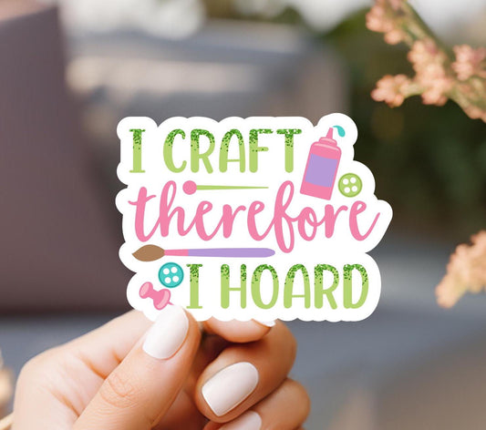 I Craft Therefore I Hoard Sticker