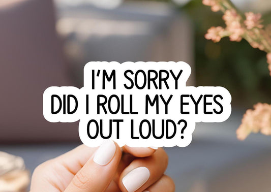 I'm Sorry Did I Roll My Eyes Out Loud Sticker, laptop sticker, kindle sticker, water resistant sticker, vinyl sticker, trendy sticker