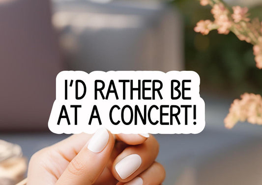 I'd Rather Be At A Concert Sticker
