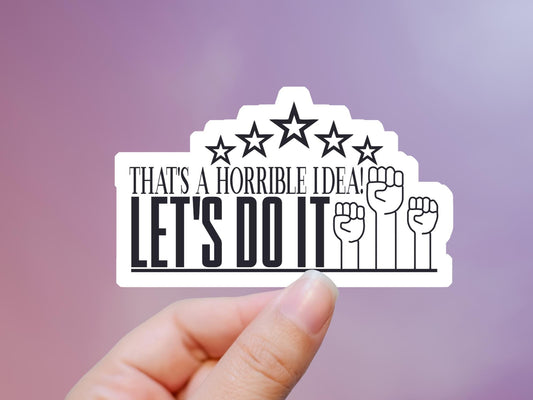 That's A Horrible Idea Let's Do It Sticker, tablet sticker, kindle sticker, notebook sticker, water resistant, water bottle, funny sticker