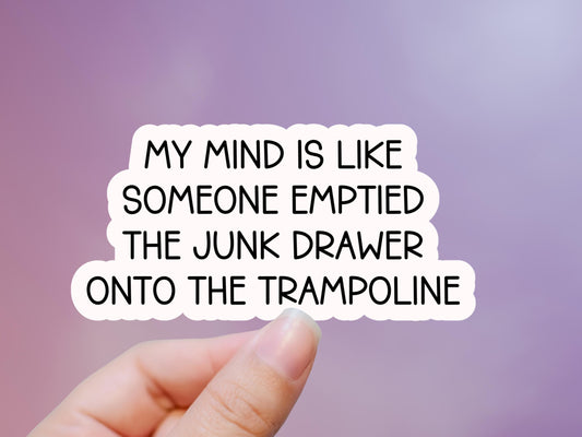 My Mind Is Like Someone Emptied The Junk Drawer Onto The Trampoline Sticker