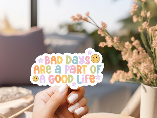 Bad Days Are A Part Of A Good Life Sticker