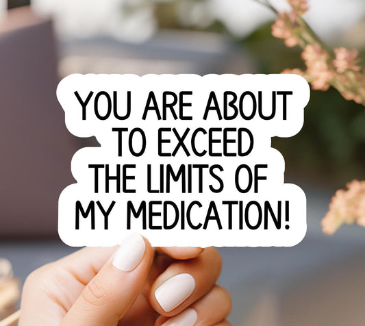 You Are About To Exceed The Limits Of My Medication Sticker