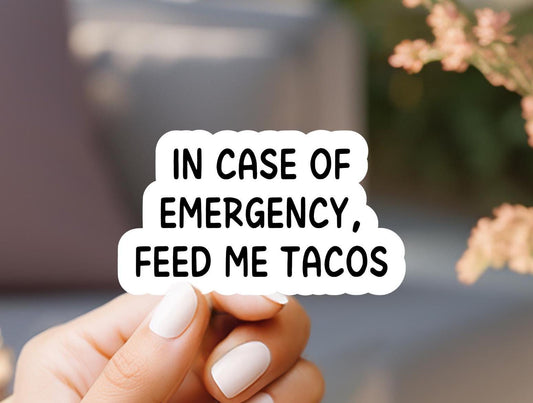 Feed Me Tacos Sticker: In Case of Emergency, Water Resistant Vinyl Decal