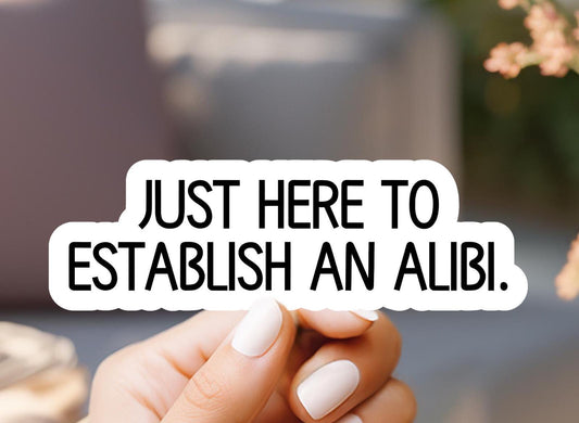 Just Here To Establish An Alibi Sticker