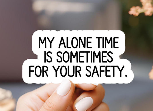 My Alone Time Is Sometimes For Your Safety Sticker