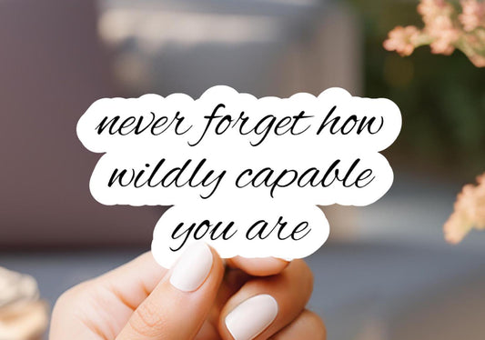 Never Forget How Wildly Capable You Are Sticker