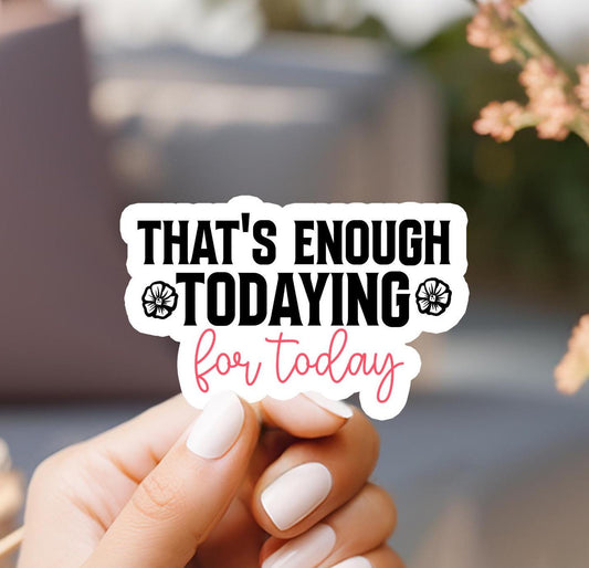 That's Enough Todaying Sticker - Funny Laptop Decal