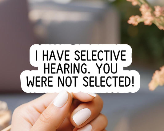 I Have Selective Hearing. You Were Not Selected Sticker