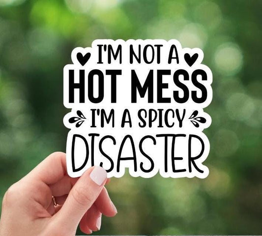 I'm Not A Hot Mess I'm A Spicy Disaster Sticker