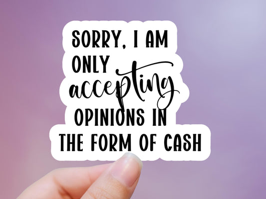 Sorry, I Am Only Accepting Opinions In The Form Of Cash Sticker
