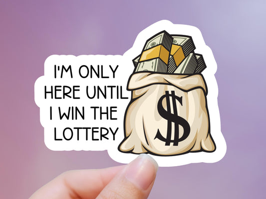 I'm Only Here Until I Win The Lottery Sticker
