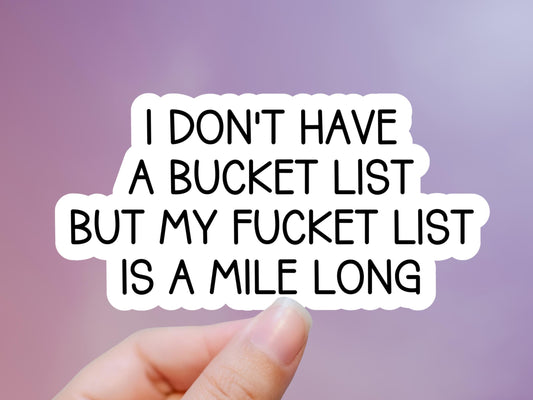 I Don't Have A Bucket List But My Fucket List Is A Mile Long Sticker