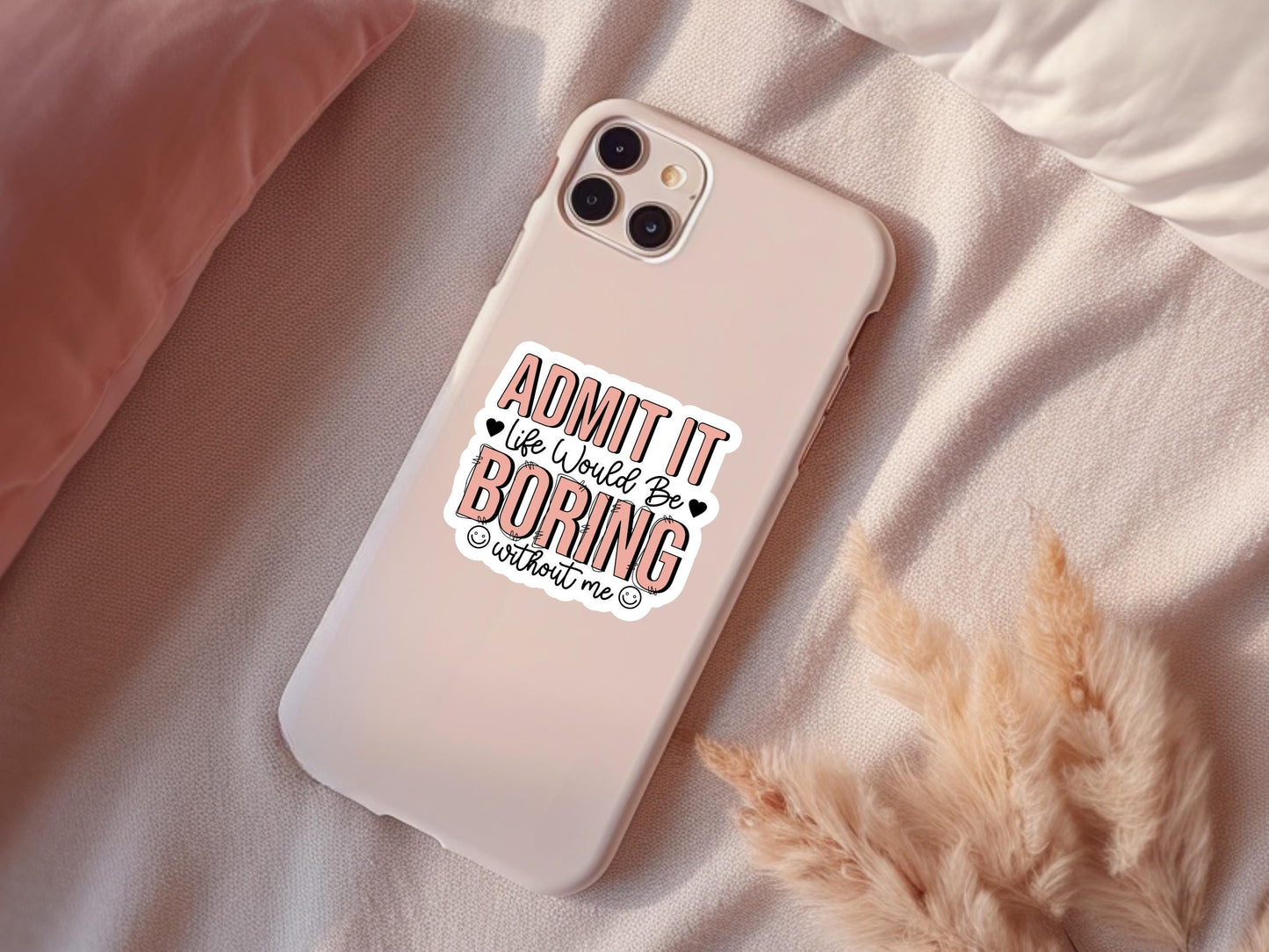 Admit It Life Would Be Boring Without Me Sticker