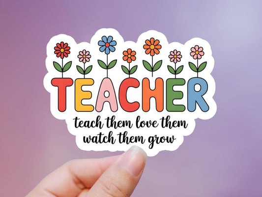 Teacher Teach Them Love Them Watch Them Grow Sticker
