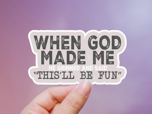When God Made Me He Grinned And Said This'll Be Fun Sticker