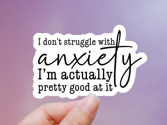 I Don't Struggle With Anxiety I'm Actually Pretty Good At It Sticker