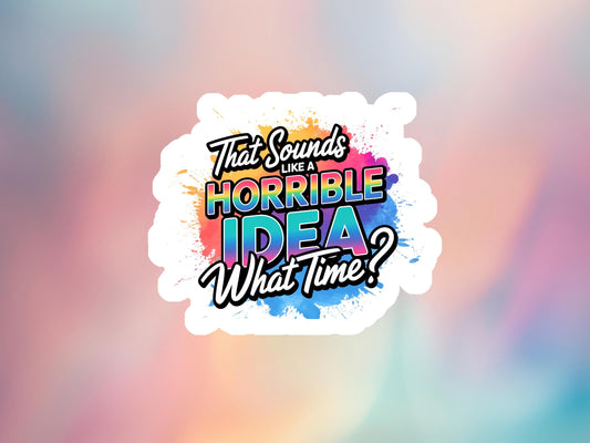 Funny "That Sounds Like a Horrible Idea" Sticker - Snarky Laptop Decal