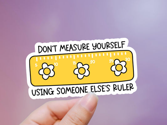 Don't Measure Yourself Using Someone Else's Ruler Sticker