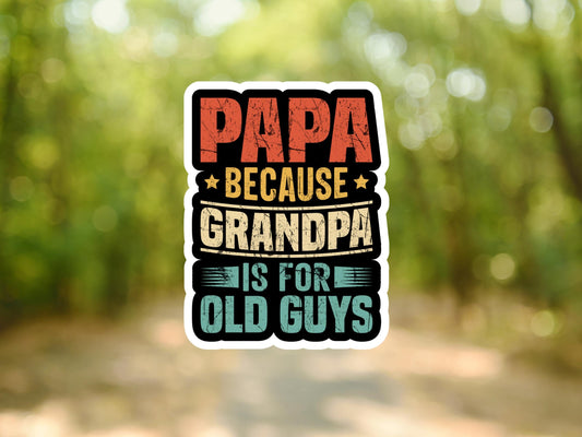 Papa Because Grandpa Is For Old Guys Sticker