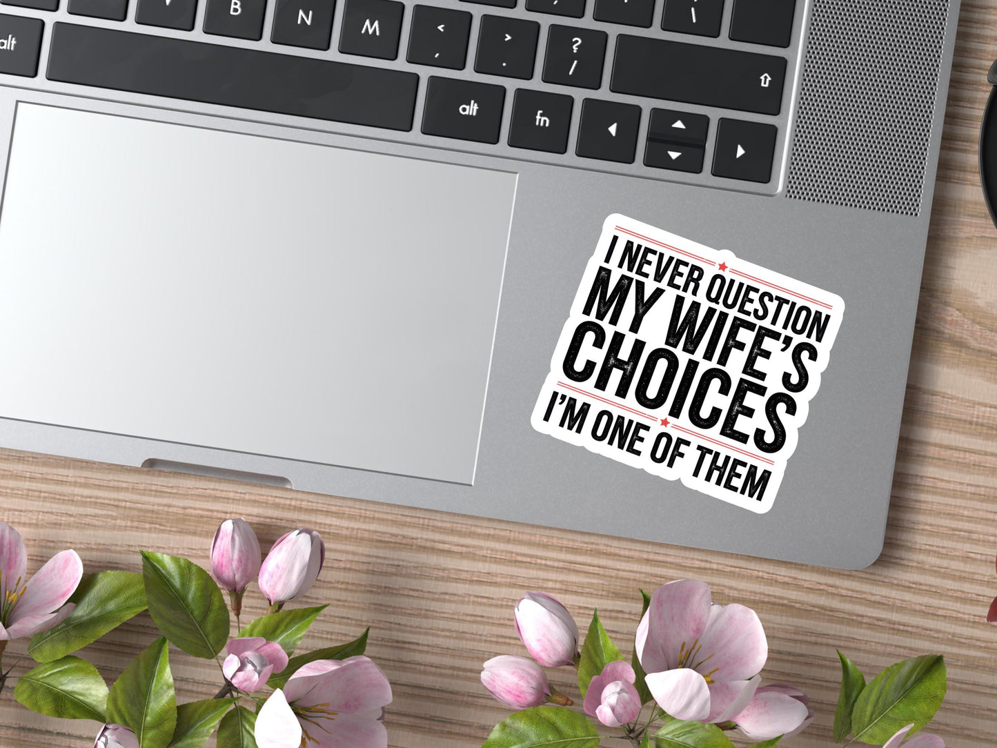 I Never Question My Wife's Choices I'm One Of Them Sticker