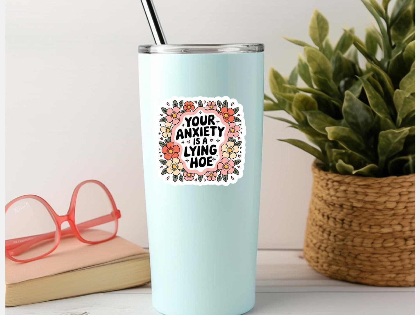 Your Anxiety Is A Lying Hoe Floral Sticker