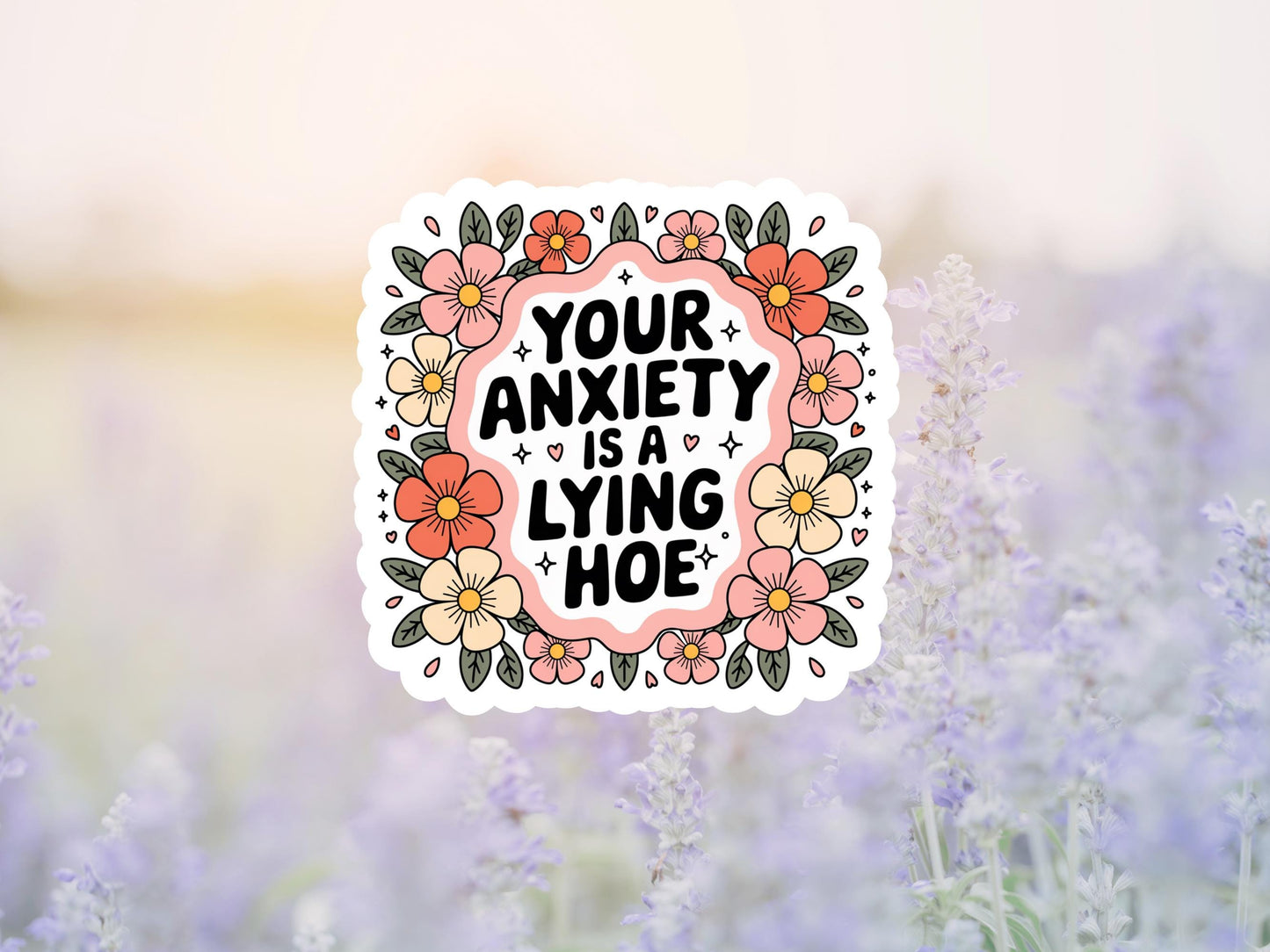 Your Anxiety Is A Lying Hoe Floral Sticker