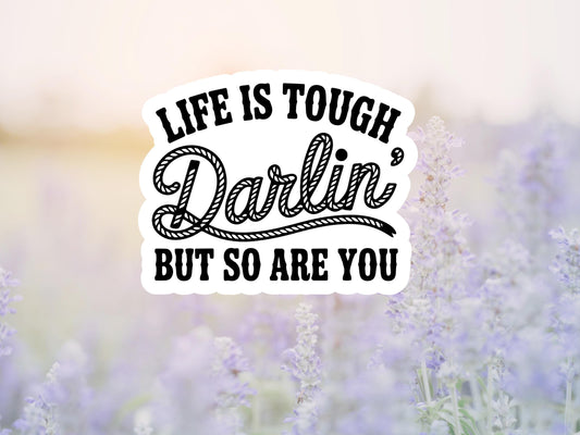 Life Is Tough Darlin But So Are You Sticker