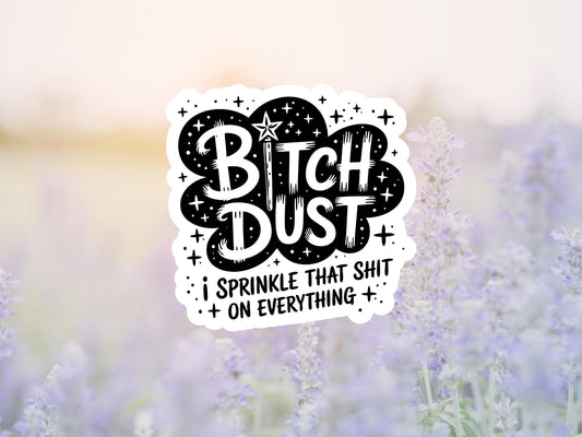 Bitch Dust I Sprinkle That Sh*t on Everything Sticker